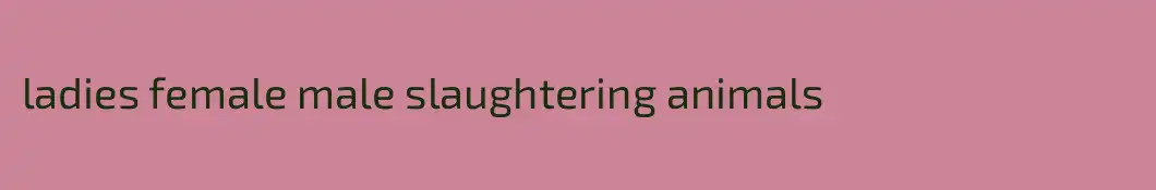 ladies female male slaughtering animals
